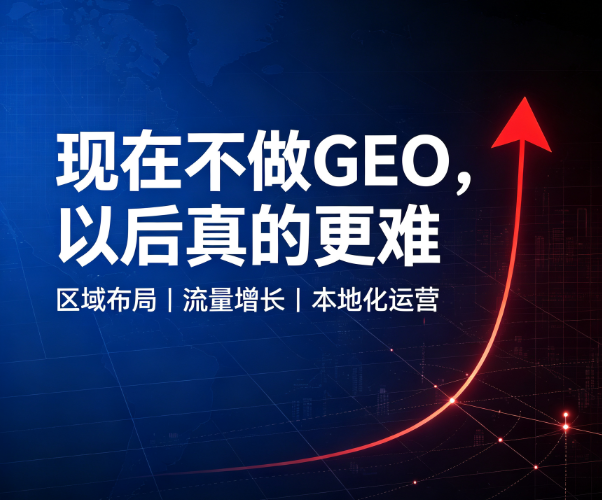 这不是危言耸听，现在不做GEO，以后真的更难！